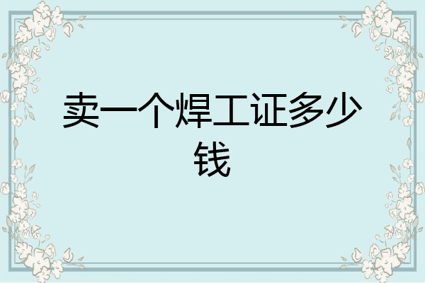 卖一个焊工证多少钱