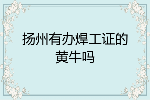 扬州有办焊工证的黄牛吗