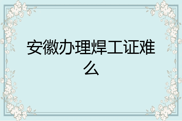 安徽办理焊工证难么