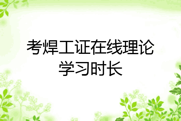 考焊工证在线理论学习时长