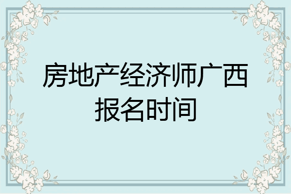 房地产经济师广西报名时间