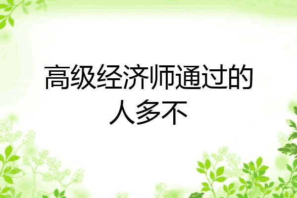高级经济师通过的人多不