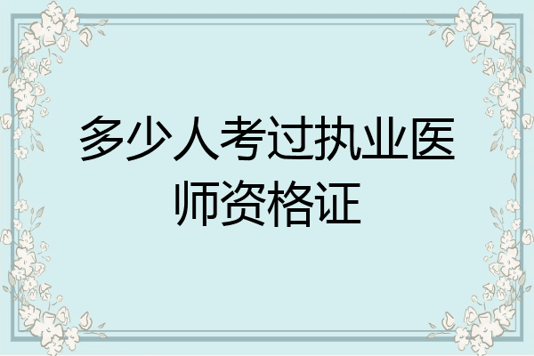 多少人考过执业医师资格证