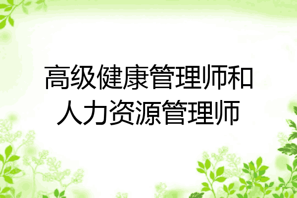 高级健康管理师和人力资源管理师