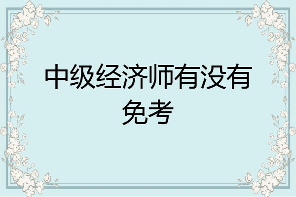 中级经济师有没有免考