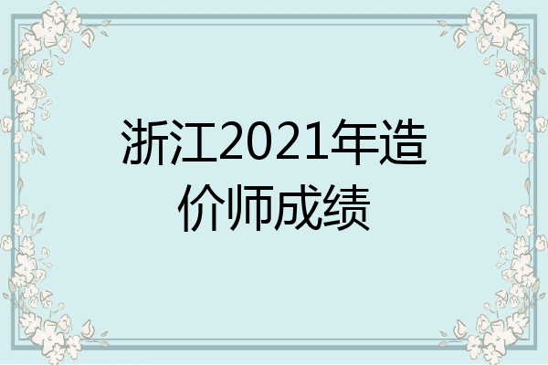 浙江2021年造价师成绩