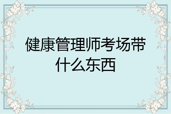 健康管理师考场带什么东西