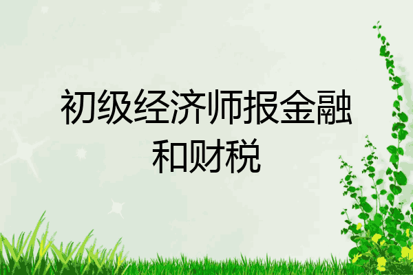 初级经济师报金融和财税