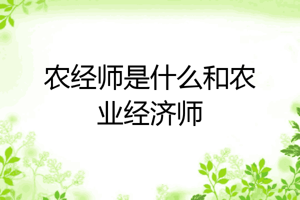 农经师是什么和农业经济师