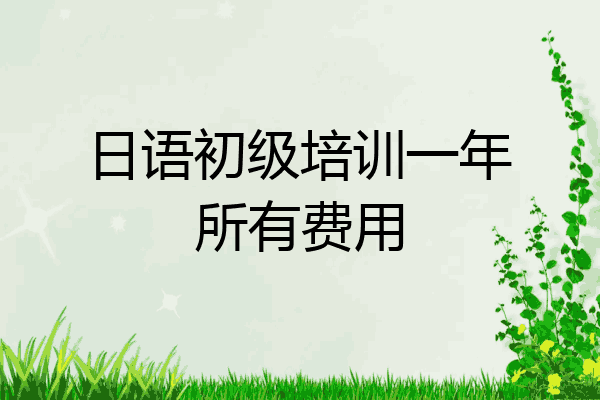 日语初级培训一年所有费用