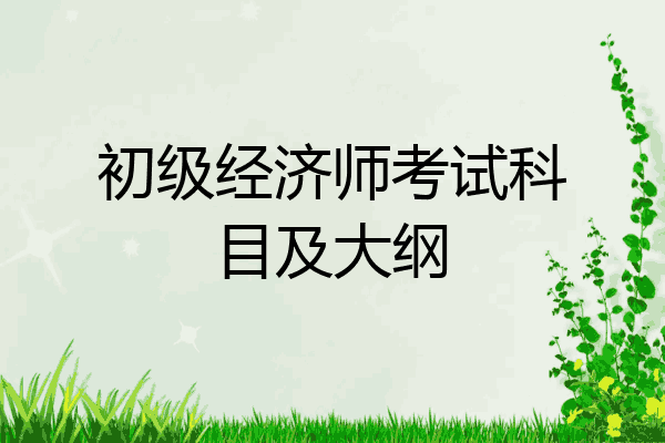 初级经济师考试科目及大纲