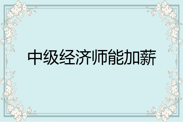 中级经济师能加薪