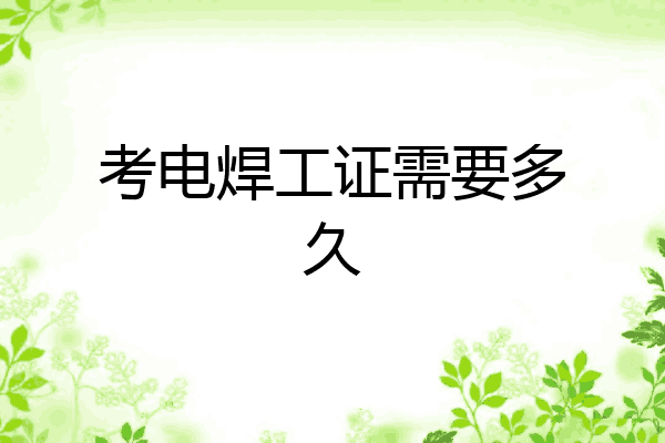 考电焊工证需要多久