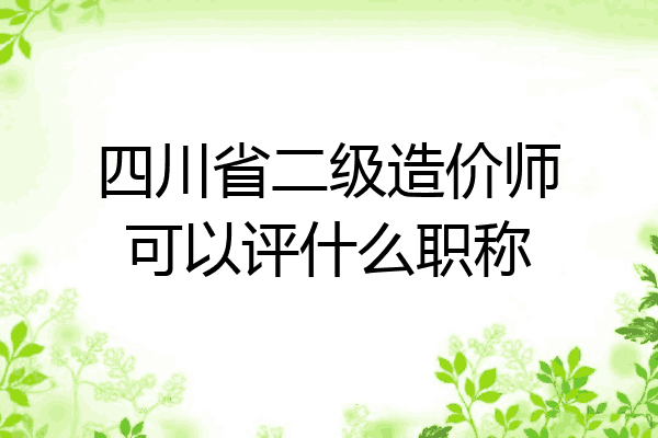 四川省二级造价师可以评什么职称