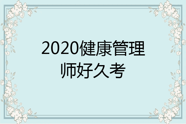 2020健康管理师好久考