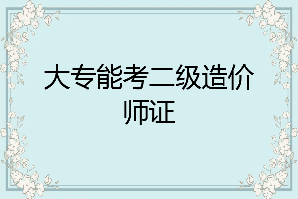 大专能考二级造价师证