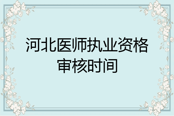河北医师执业资格审核时间