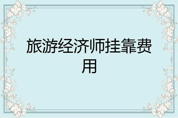 旅游经济师挂靠费用