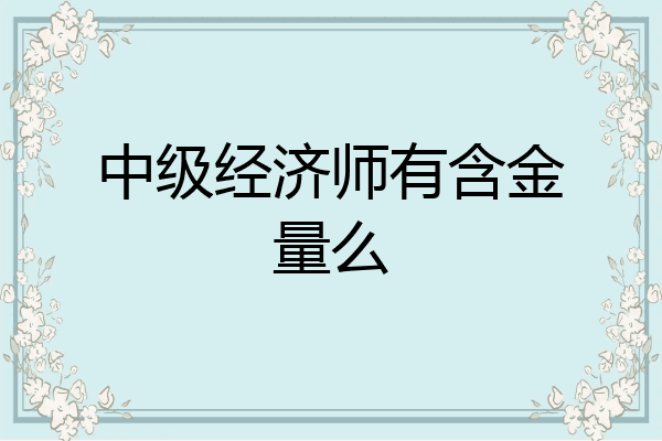 中级经济师有含金量么
