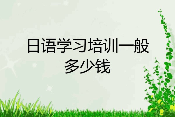 日语学习培训一般多少钱