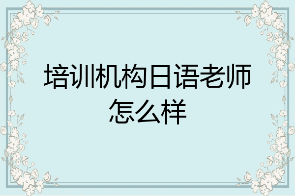 培训机构日语老师怎么样
