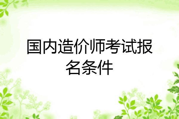 国内造价师考试报名条件