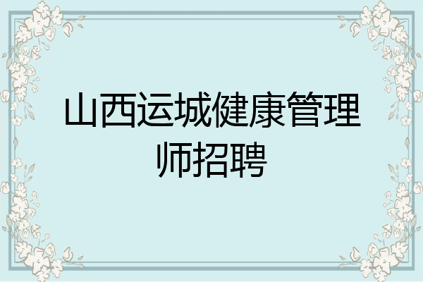山西运城健康管理师招聘