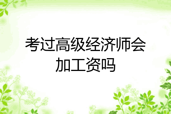 考过高级经济师会加工资吗