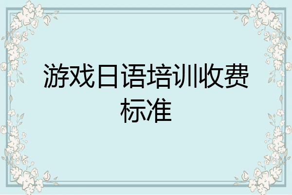 游戏日语培训收费标准
