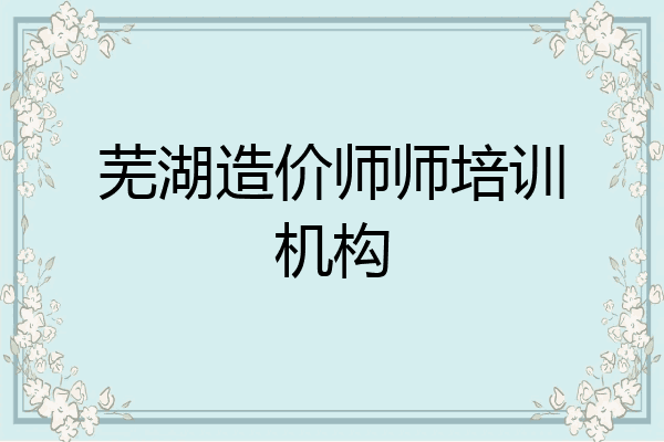 芜湖造价师师培训机构