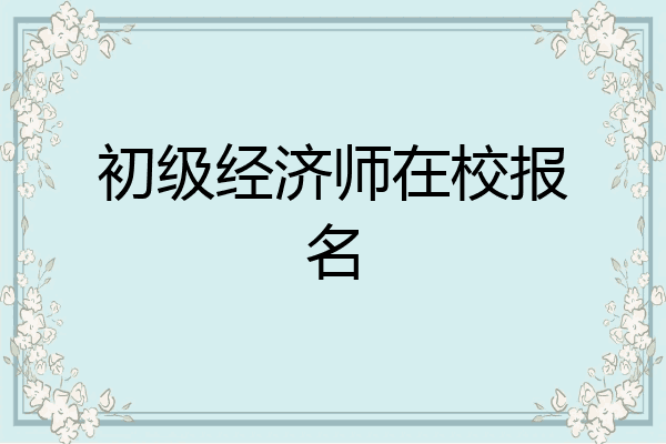 初级经济师在校报名