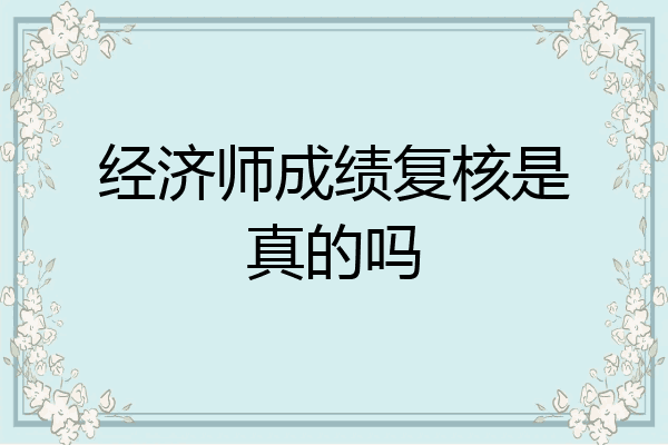 经济师成绩复核是真的吗