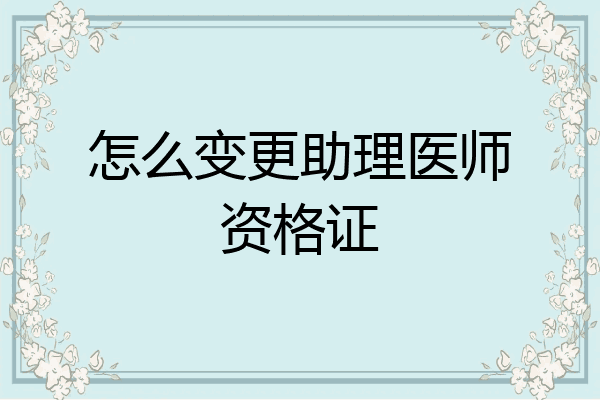 怎么变更助理医师资格证