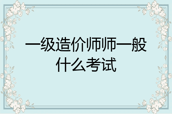 一级造价师师一般什么考试