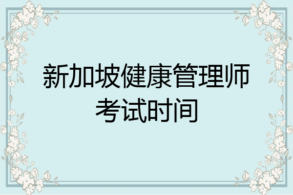 新加坡健康管理师考试时间