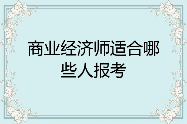 商业经济师适合哪些人报考