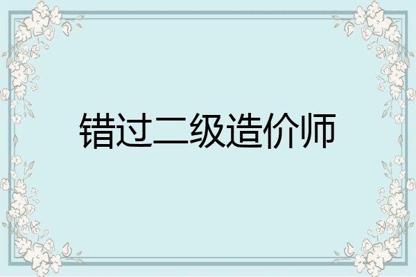 错过二级造价师