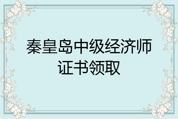 秦皇岛中级经济师证书领取