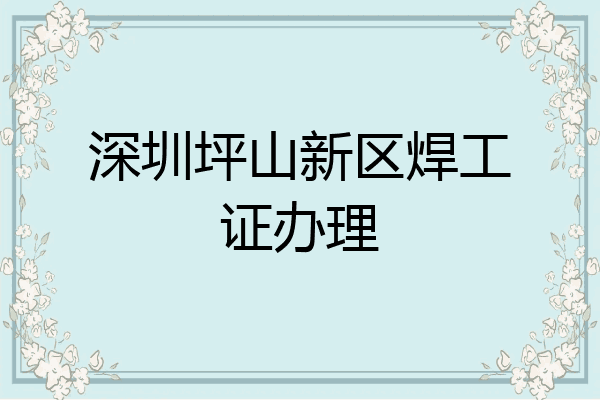 深圳坪山新区焊工证办理