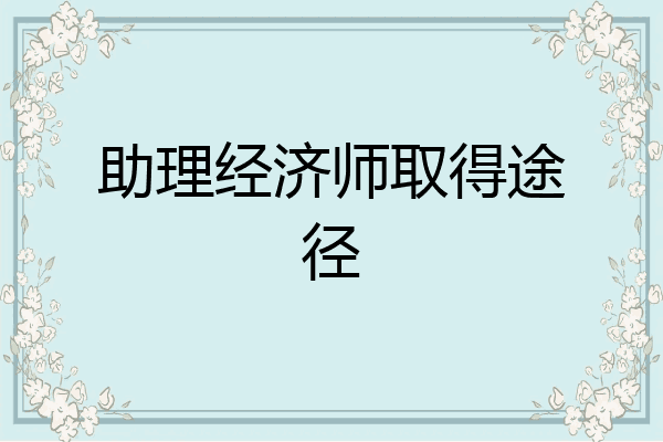 助理经济师取得途径