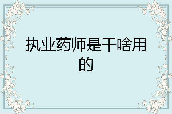 执业药师是干啥用的