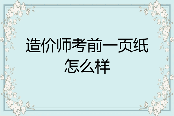 造价师考前一页纸怎么样