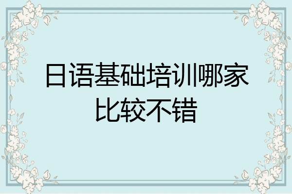 日语基础培训哪家比较不错