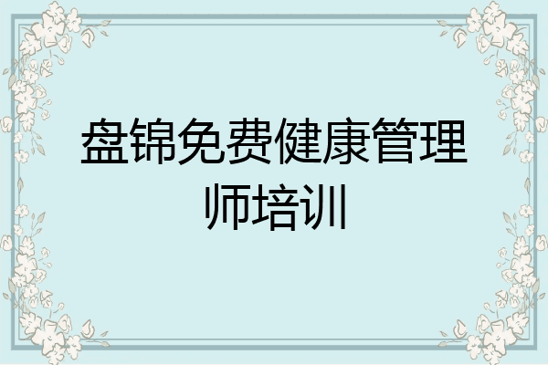 盘锦免费健康管理师培训