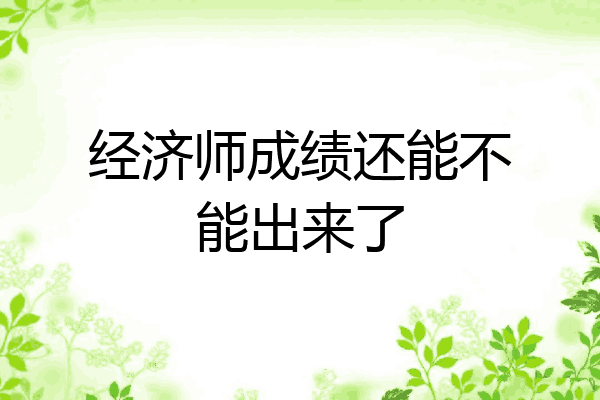 经济师成绩还能不能出来了