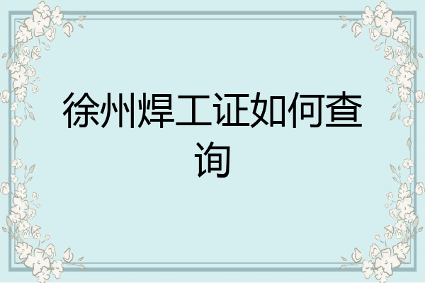 徐州焊工证如何查询
