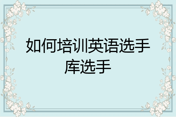 如何培训英语选手库选手