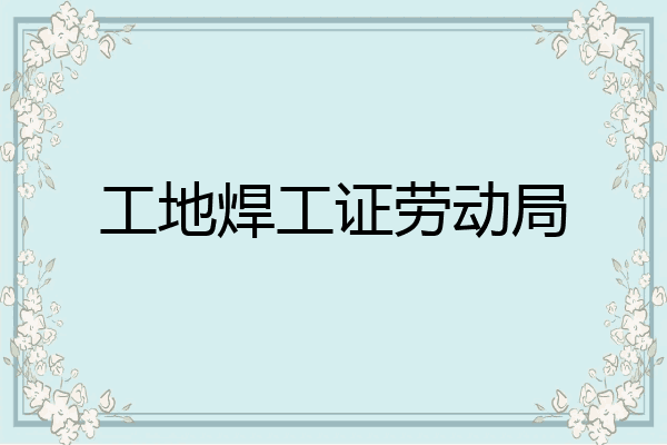 工地焊工证劳动局