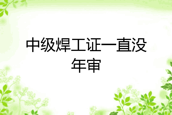 中级焊工证一直没年审