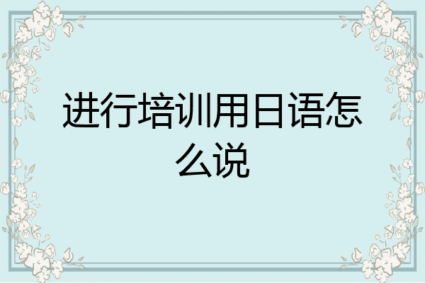进行培训用日语怎么说